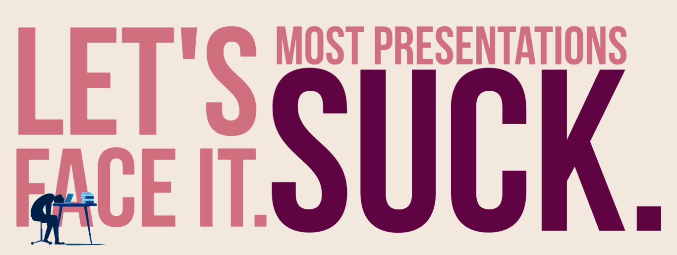 Most presentations suck Text: "Let's face it. Most presentations suck." with a graphic of a cartoon character face down on his desk in despair.