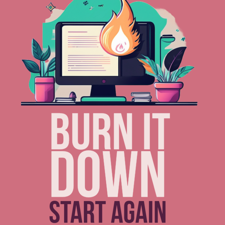 Text on a pink background: "BURN IT DOWN START AGAIN," with a computer and flame icon.
